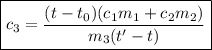 \boxed {c_{3} = \dfrac{(t - t_{0})(c_{1}m_{1} + c_{2}m_{2})}{m_{3}(t' - t)}}