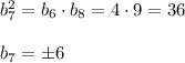 b_7^2=b_{6} \cdot b_{8}=4 \cdot 9 = 36\\ \\ b_7=б6