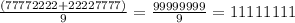 \frac{(77772222 + 22227777)}{9} = \frac{99999999}{9} = 11111111