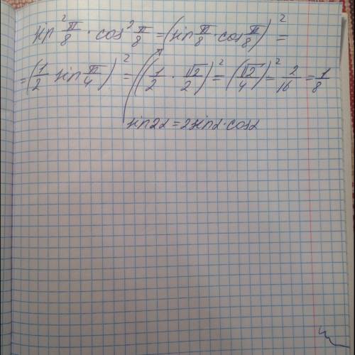 Разобраться: sin^2 п/8 * cos^2 п/8 = 2(sin п/8 * cos п/8)^2/2 = (2*sin п/8* cos п/8)^2/4 = (sin 2* п