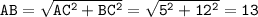 \tt AB=\sqrt{AC^2+BC^2}=\sqrt{5^2+12^2}=13