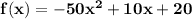 \bf f(x)=-50x^2+10x+20