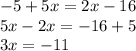 - 5 + 5x = 2x - 16 \\ 5x - 2x = - 16 + 5 \\ 3x = - 11