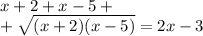 x + 2 + x - 5 + \\ + \sqrt{ (x + 2)(x - 5) } = 2x - 3