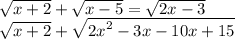 \sqrt{x + 2} + \sqrt{x - 5} = \sqrt{2x - 3} \\ \sqrt{x + 2} + \sqrt{ {2x}^{2} - 3 x - 10x + 15} \\