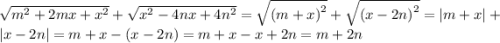 \sqrt{ {m}^{2} + 2mx + {x}^{2} } + \sqrt{ {x}^{2} - 4nx + 4 {n}^{2} } = \sqrt{ {(m + x)}^{2} } + \sqrt{ {(x - 2n)}^{2} } = |m + x| + |x - 2n| = m + x - (x - 2n) = m + x - x + 2n = m + 2n