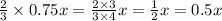 \frac{2}{3} \times 0.75x = \frac{2 \times 3}{3 \times 4} x = \frac{1}{2} x = 0.5x