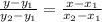 \frac{y-y_{1}}{y_{2}-y_{1}} =\frac{x-x_{1}}{x_{2}-x_{1}}