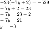 - 23( - 7y + 2) = - 529 \\ - 7y + 2 = 23 \\ - 7y = 23 - 2 \\ - 7y = 21 \\ y = - 3