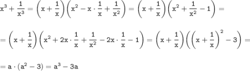 \displaystyle \tt x^3+\frac{1}{x^3}=\bigg(x+\frac{1}{x}\bigg)\bigg(x^2-x\cdot\frac{1}{x}+\frac{1}{x^2}\bigg)=\bigg(x+\frac{1}{x}\bigg)\bigg(x^2+\frac{1}{x^2}-1\bigg)=\\ \\ \\ =\bigg(x+\frac{1}{x}\bigg)\bigg(x^2+2x\cdot\frac{1}{x}+\frac{1}{x^2}-2x\cdot\frac{1}{x}-1\bigg)=\bigg(x+\frac{1}{x}\bigg)\bigg(\bigg(x+\frac{1}{x}\bigg)^2-3\bigg)=\\ \\ \\ =a\cdot (a^2-3)=a^3-3a