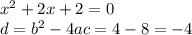 {x}^{2} + 2x + 2 = 0 \\ d = {b}^{2} - 4ac = 4 - 8 = - 4