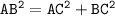 \tt AB^2=AC^2+BC^2