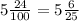 5\frac{24}{100 } = 5 \frac{6}{25}