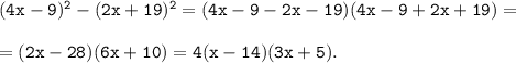 \tt (4x-9)^2-(2x+19)^2=(4x-9-2x-19)(4x-9+2x+19)=\\ \\ =(2x-28)(6x+10)=4(x-14)(3x+5).