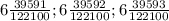 6\frac{39591}{122100}; 6\frac{39592}{122100};6\frac{39593}{122100}