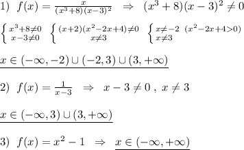 1)\; \; f(x)=\frac{x}{(x^3+8)(x-3)^2}\; \; \Rightarrow \; \; (x^3+8)(x-3)^2\ne 0\\\\\left \{ {{x^3+8\ne 0} \atop {x-3\ne 0}} \right. \; \left \{ {{(x+2)(x^2-2x+4)\ne 0} \atop {x\ne 3}} \right. \; \left \{ {{x\ne -2\; \; (x^2-2x+40)} \atop {x\ne 3\qquad \qquad \qquad }} \right. \\\\\underline {x\in (-\infty ,-2)\cup (-2,3)\cup (3,+\infty )}\\\\2)\; \; f(x)=\frac{1}{x-3}\; \; \Rightarrow \; \; x-3\ne 0\; ,\; x\ne 3\\\\\underline {x\in (-\infty ,3)\cup (3,+\infty )}\\\\3)\; \; f(x)=x^2-1\; \; \Rightarrow \; \; \underline {x\in (-\infty ,+\infty )}