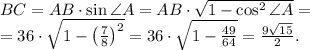 BC=AB\cdot \sin \angle A=AB\cdot \sqrt{1-\cos^2 \angle A}=\\&#10;=36\cdot \sqrt{1-\left(\frac{7}{8}\right)^2}=36\cdot \sqrt{1-\frac{49}{64}}=\frac{9\sqrt{15}}{2}.