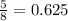 \frac{5}{8} = 0.625