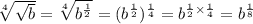 \sqrt[4]{ \sqrt{b} } = \sqrt[4]{ {b}^{ \frac{1}{2} } } = ( {b}^{ \frac{1}{2} } )^{ \frac{1}{4} } = {b}^{ \frac{1}{2} \times \frac{1}{4} } = {b}^{ \frac{1}{8} }