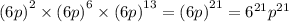 {(6p)}^{2} \times {(6p)}^{6} \times {(6p)}^{13} = {(6p)}^{21} = {6}^{21} { p}^{21}