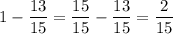 1-\dfrac{13}{15}=\dfrac{15}{15}-\dfrac{13}{15}=\dfrac{2}{15}