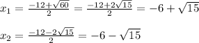 x_{1}=\frac{-12+\sqrt{60}}{2}=\frac{-12+2\sqrt{15}}{2}=-6+\sqrt{15}\\\\x_{2}=\frac{-12-2\sqrt{15}}{2}= -6-\sqrt{15}