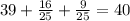 39 + \frac{16}{25} + \frac{9}{25} = 40