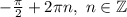 -\frac{\pi }{2} +2\pi n,~n\in\mathbb {Z}