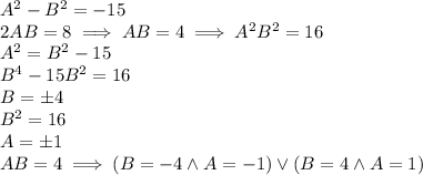 A^2 - B^2 = -15 \\
2AB = 8 \implies AB = 4 \implies A^2 B^2 = 16\\
A^2 = B^2 - 15 \\
B^4 - 15 B^2 = 16 \\
B = \pm 4 \\
B^2 = 16 \\
A = \pm 1 \\
AB = 4 \implies (B=-4 \land A=-1) \lor (B=4 \land A=1) \\