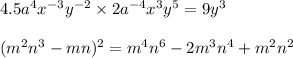 4.5 {a}^{4} {x}^{ - 3} {y}^{ - 2} \times 2 {a}^{ - 4} {x}^{3} {y}^{5} = 9 {y}^{3} \\ \\ ( {m}^{2} {n}^{3} - mn)^{2} = {m}^{4} {n}^{6} - 2 {m}^{3} {n}^{4} + {m}^{2} {n}^{2}