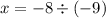 x = - 8 \div ( - 9)