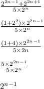 \frac{2 {}^{2n - 1} + 2 {}^{2n + 1} }{5 \times 2 {}^{n} } \\ \\ \frac{(1 +2 {}^{2}) \times 2 {}^{2n - 1} }{5 \times 2 {}^{n} } \\ \\ \frac{(1 + 4) \times 2 {}^{2n - 1} }{5 \times 2n} \\ \\ \frac{5 \times 2 {}^{2n - 1} }{5 \times 2 {}^{n} } \\ \\ 2 {}^{n - 1}