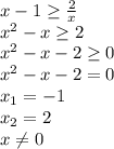 x-1 \geq \frac{2}{x} \\ x^2-x \geq 2 \\&#10;x^2-x - 2 \geq 0 \\&#10;x^2-x - 2 = 0 \\&#10;x_{1} = -1 \\&#10;x_{2} = 2 \\&#10;x \neq 0