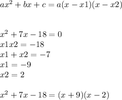 a {x}^{2} + bx + c = a(x - x1)(x - x2) \\ \\ \\ {x}^{2} + 7x - 18 = 0 \\ x1x2 = - 18 \\ x1 + x2 = - 7 \\ x1 = - 9 \\ x2 = 2 \\ \\ {x}^{2} + 7x - 18 = (x + 9)(x - 2)