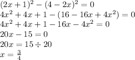 (2x + 1) {}^{2} - (4 - 2x) {}^{2} = 0 \\ 4x {}^{2} + 4x + 1 - (16 - 16x + 4x {}^{2} ) = 0 \\ 4x {}^{2} + 4x + 1 - 16x - 4x {}^{2} = 0 \\ 20x - 15 = 0 \\ 20x = 15 \div 20 \\ x = \frac{3}{4}