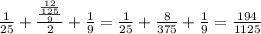 \frac{1}{25} + \frac{ \frac{ \frac{12}{125} }{9} }{2} + \frac{1}{9} = \frac{1}{25} + \frac{8}{375} + \frac{1}{9} = \frac{194}{1125}