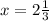 x= 2\frac{1}{3}