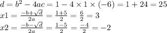 d = {b}^{2} - 4ac = 1 - 4 \times 1 \times ( - 6) = 1 + 24 = 25 \\ x1 = \frac{ - b + \sqrt{d} }{2a} = \frac{1 + 5}{2} = \frac{6}{2} = 3 \\ x2 = \frac{ - b - \sqrt{d} }{2a} = \frac{1 - 5}{2} = \frac{ - 4}{2} = - 2