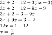 3x + 2 = 12 - 3(3x + 3) \\ 3x + 2 = 12 - 9x - 9 \\ 3x + 2 = 3 - 9x \\ 3x + 9x = 3 - 2 \\ 12x = 1 \div 12 \\ x = \frac{1}{12}