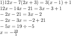 1)12x - 7(2x + 3) = 3(x - 1) + 1 \\ 12x - 14x - 21 = 3x - 3 + 1 \\ - 2x - 21 = 3x - 2 \\ - 2x - 3x = - 2 + 21 \\ - 5x = 19 \div - 5 \\ x = - \frac{19}{5}