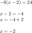 - 6(x - 2) = 24 \\ \\ x - 2 = - 4 \\ x = - 4 + 2 \\ \\ x = - 2