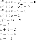 x ^{2} + 4x - \sqrt{3 + 1 } = 0 \\ {x}^{2} + 4x - \sqrt{4} = 0 \\ {x}^{2} + 4x - 2 = 0 \\ {x}^{2} + 4x = 2 \\ x(x + 4) = 2 \\ x = 2 \\ x + 4 = 2 \\ x = 2 - 4 \\ x = - 2