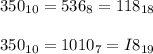 350_{10} = 536_{8} = 118_{18} \\ \\&#10;350_{10} = 1010_{7} = I8_{19}