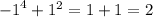 { - 1}^{4} + {1}^{2} = 1 + 1 = 2