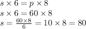 s \times 6 = p \times 8 \\ s \times 6 = 60 \times 8 \\ s = \frac{60 \times 8}{6} = 10 \times 8 = 80