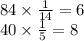 84 \times \frac{1}{14} = 6 \\ 40 \times \frac{1}{5} = 8