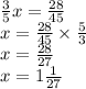 \frac{3}{5} x = \frac{28}{45} \\ x = \frac{28}{45} \times \frac{5}{3} \\ x = \frac{28}{27} \\ x = 1 \frac{1}{27}