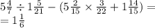 5 \frac{4}{7} \div 1 \frac{5}{21} - (5 \frac{2}{15} \times \frac{3}{22} + 1 \frac{14}{15} ) = \\ = 1 \frac{1}{6}