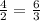 \frac{4}{2} = \frac{6}{3}