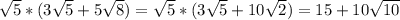 \sqrt{5} *(3\sqrt{5} + 5\sqrt{8}) = \sqrt{5}*(3\sqrt{5}+10\sqrt{2}) = 15+10\sqrt{10}